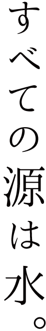 すべての源は水。