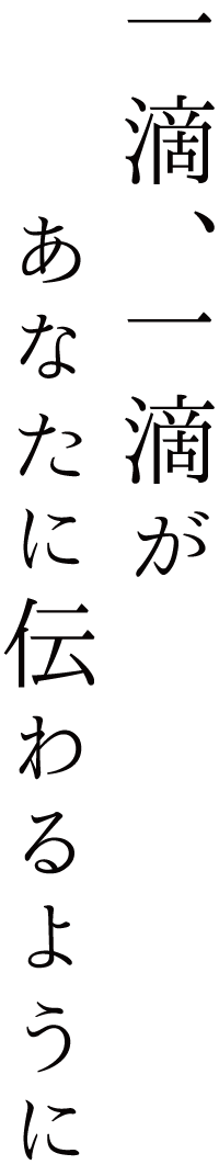 一滴、一滴があなたに伝わるように